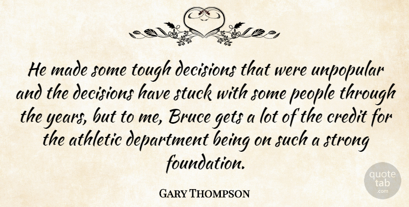 Gary Thompson Quote About Athletic, Bruce, Credit, Decisions, Department: He Made Some Tough Decisions...