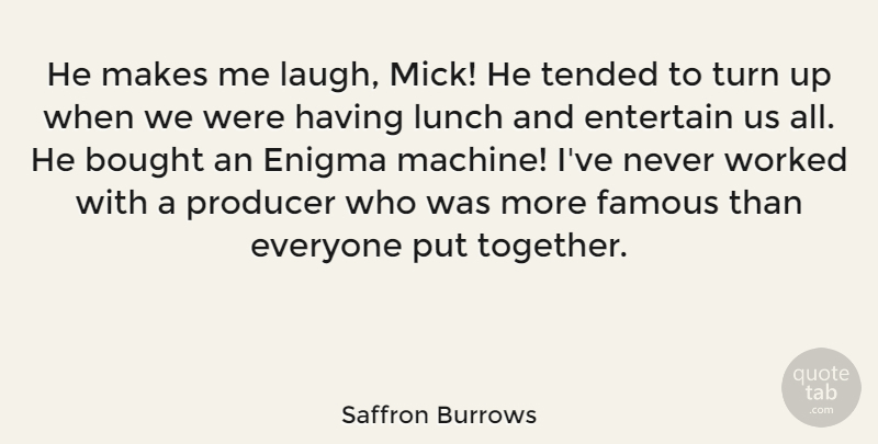 Saffron Burrows Quote About Lunch, Laughing, Together: He Makes Me Laugh Mick...