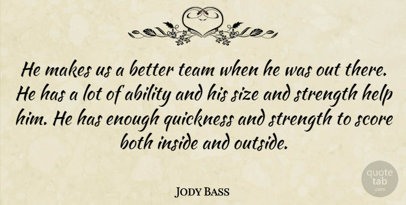 Jody Bass Quote About Ability, Both, Help, Inside, Quickness: He Makes Us A Better...