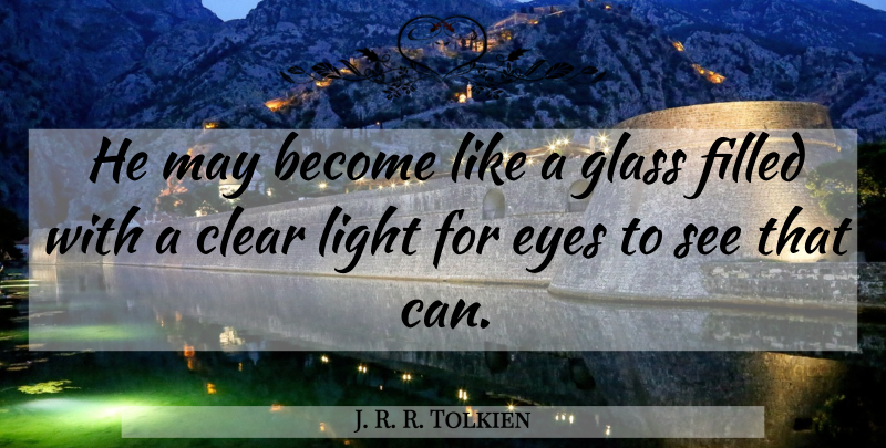 J. R. R. Tolkien Quote About Eye, Light, Glasses: He May Become Like A...