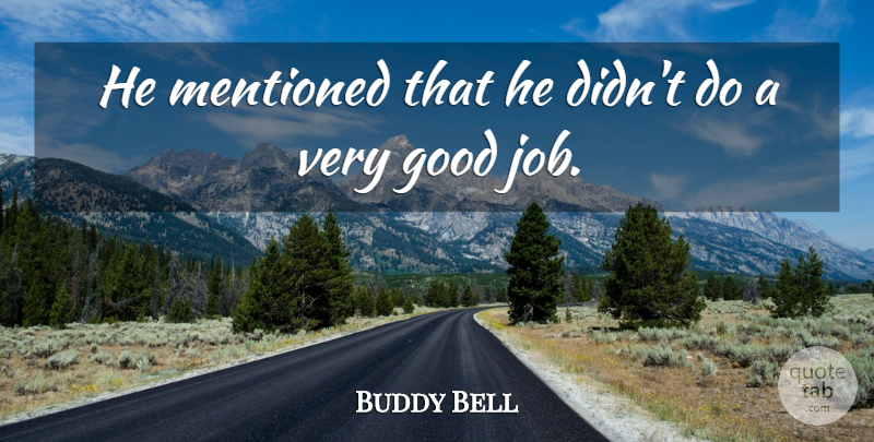 Buddy Bell Quote About Good, Mentioned: He Mentioned That He Didnt...