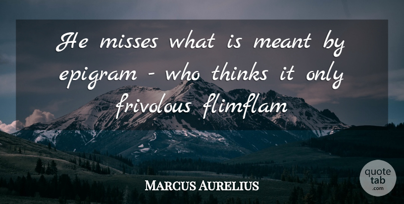 Marcus Aurelius Quote About Epigram, Frivolous, Meant, Misses, Thinks: He Misses What Is Meant...