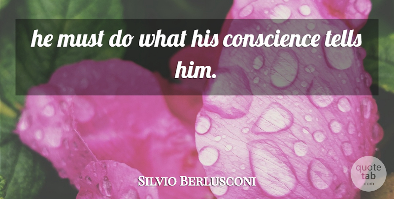 Silvio Berlusconi Quote About Conscience, Tells: He Must Do What His...