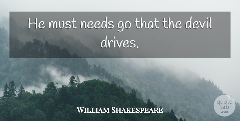 William Shakespeare Quote About Fate, Devil, Needs: He Must Needs Go That...