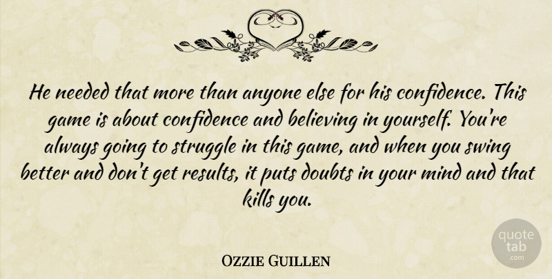 Ozzie Guillen Quote About Anyone, Believing, Confidence, Doubts, Game: He Needed That More Than...