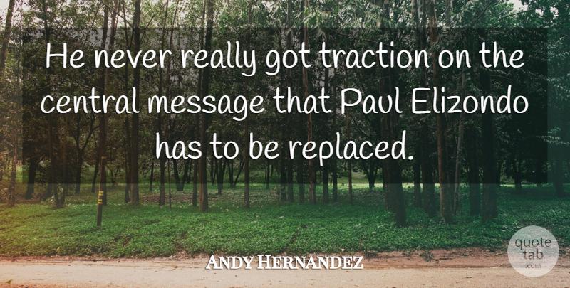 Andy Hernandez Quote About Central, Message, Paul: He Never Really Got Traction...
