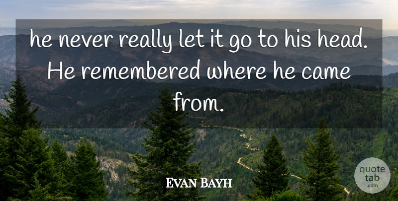 Evan Bayh Quote About Came, Remembered: He Never Really Let It...