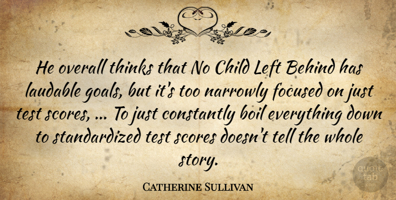 Catherine Sullivan Quote About Behind, Boil, Child, Constantly, Focused: He Overall Thinks That No...