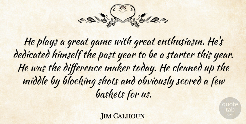 Jim Calhoun Quote About Blocking, Cleaned, Dedicated, Difference, Few: He Plays A Great Game...