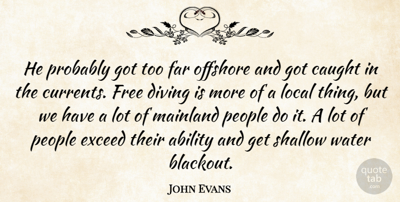 John Evans Quote About Ability, Caught, Diving, Exceed, Far: He Probably Got Too Far...