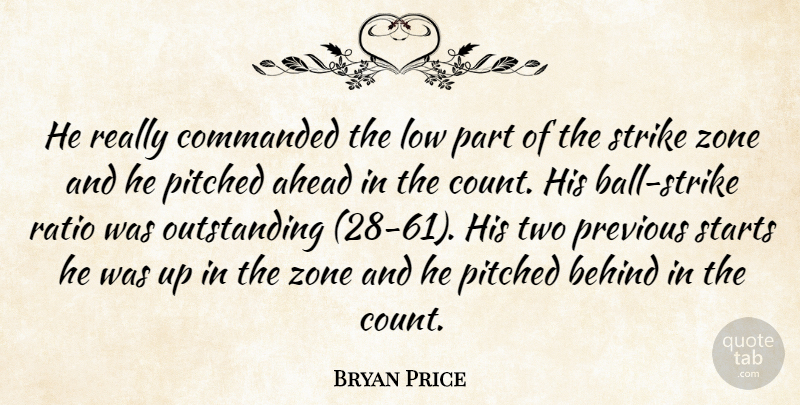Bryan Price Quote About Ahead, Behind, Low, Previous, Ratio: He Really Commanded The Low...
