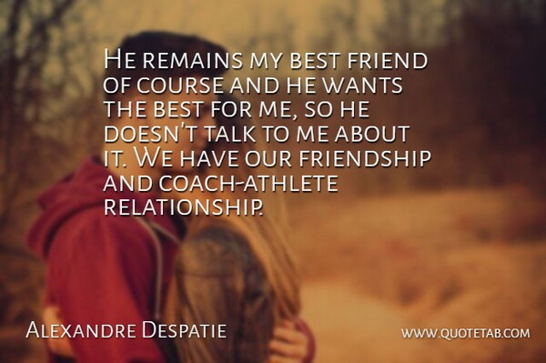 Alexandre Despatie Quote About Best, Best Friends, Course, Friend, Friendship: He Remains My Best Friend...