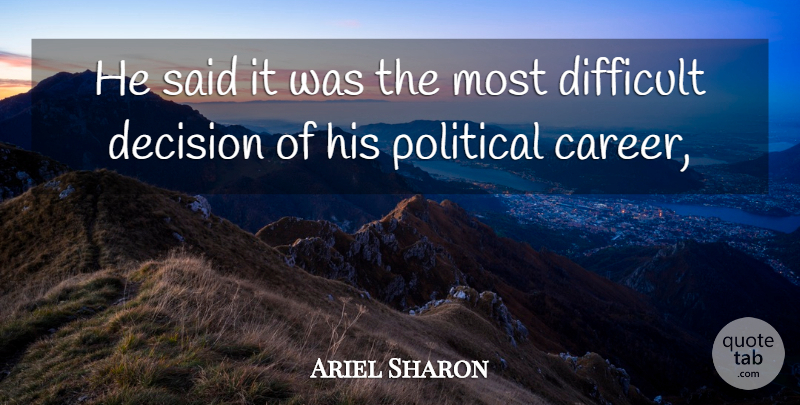 Ariel Sharon Quote About Decision, Difficult, Political: He Said It Was The...