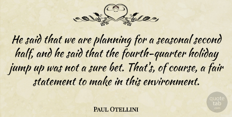 Paul Otellini Quote About Fair, Holiday, Jump, Planning, Second: He Said That We Are...