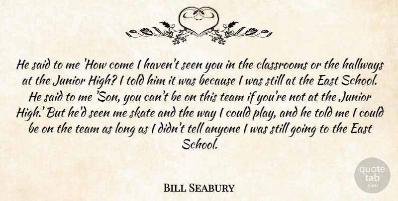 Bill Seabury Quote About Anyone, Classrooms, East, Junior, Seen: He Said To Me How...