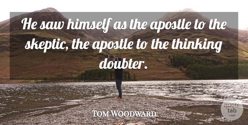 Tom Woodward Quote About Apostle, Himself, Saw, Thinking: He Saw Himself As The...