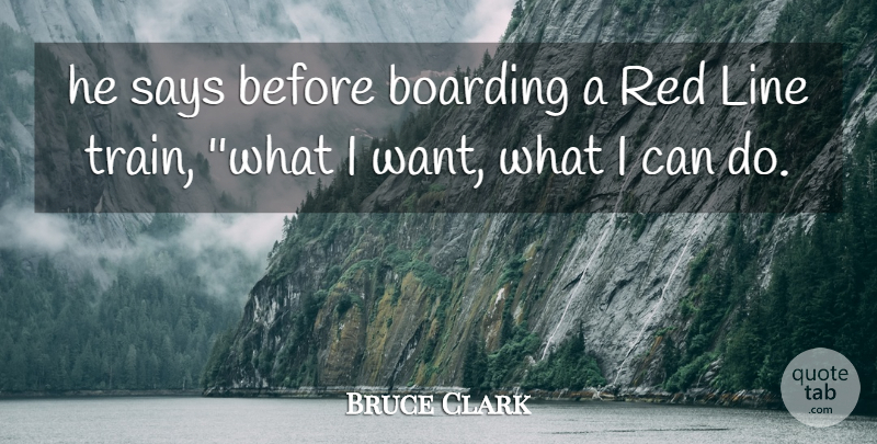Bruce Clark Quote About Boarding, Line, Red, Says: He Says Before Boarding A...