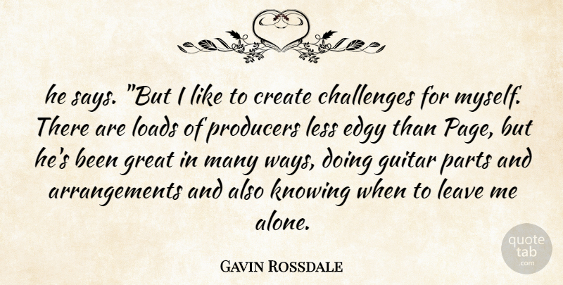 Gavin Rossdale Quote About Challenges, Create, Edgy, Great, Guitar: He Says But I Like...