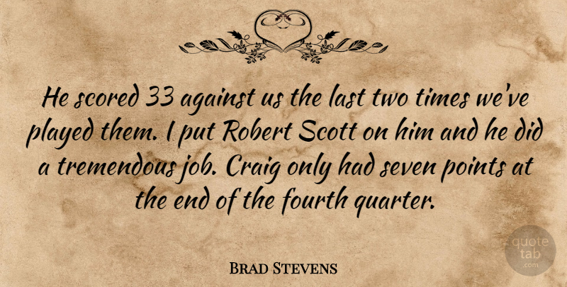 Brad Stevens Quote About Against, Craig, Fourth, Job, Last: He Scored 33 Against Us...