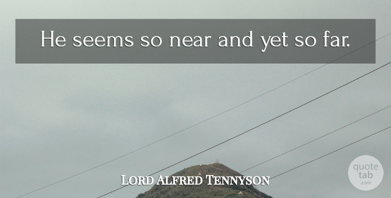 Lord Alfred Tennyson Quote About Near, Seems: He Seems So Near And...