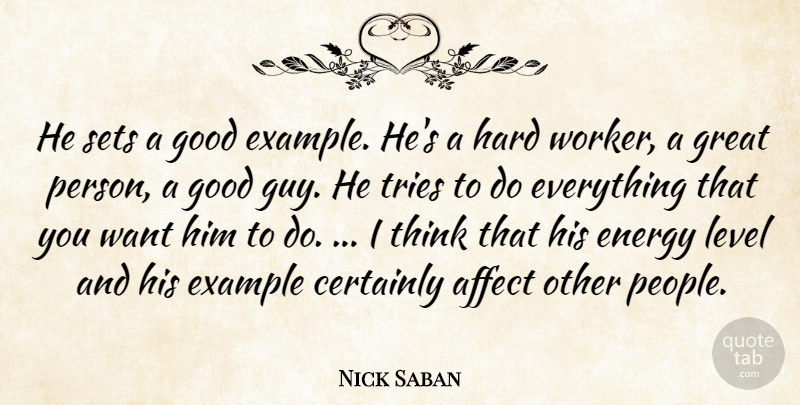 Nick Saban Quote About Affect, Certainly, Energy, Example, Good: He Sets A Good Example...