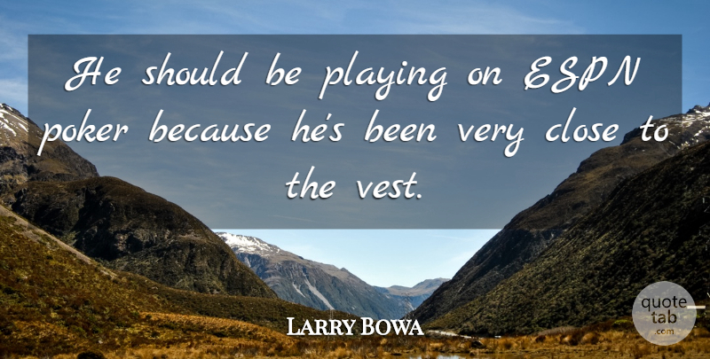 Larry Bowa Quote About Close, Espn, Playing, Poker: He Should Be Playing On...