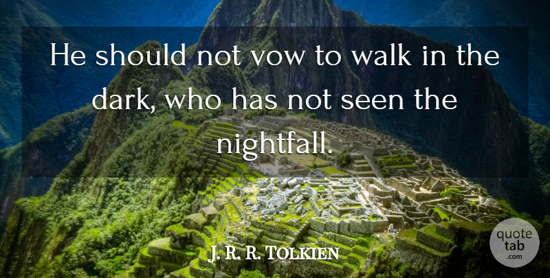 J. R. R. Tolkien Quote About Seen, Vow, Walk: He Should Not Vow To...