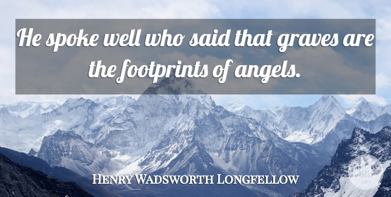 Henry Wadsworth Longfellow Quote About Sympathy, Condolences, Losing A Loved One: He Spoke Well Who Said...