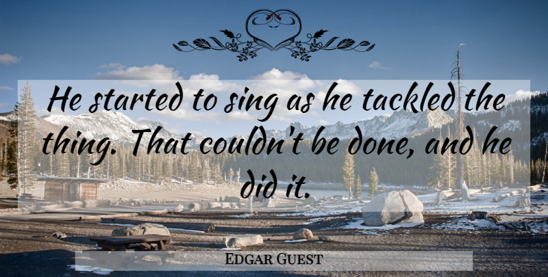 Edgar Guest Quote About Positive Thinking, Thinking, Done: He Started To Sing As...