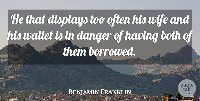 Benjamin Franklin Quote About Women, Wife, Danger: He That Displays Too Often...