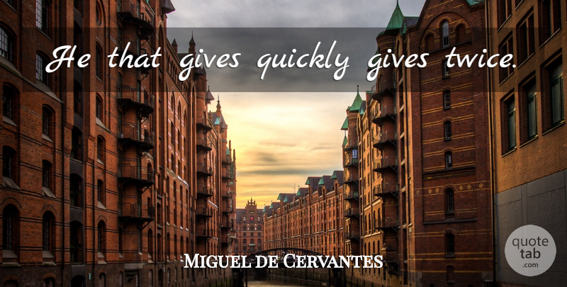 Miguel de Cervantes Quote About Giving: He That Gives Quickly Gives...