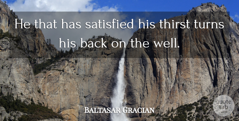 Baltasar Gracian Quote About Water, Thirst, Wells: He That Has Satisfied His...