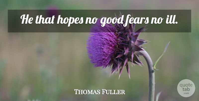Thomas Fuller Quote About Fear, Ill: He That Hopes No Good...