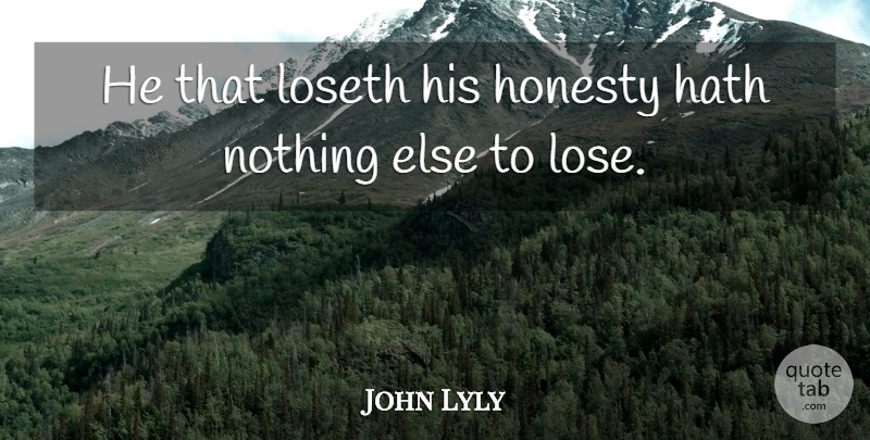 John Lyly Quote About Honesty, Loses: He That Loseth His Honesty...
