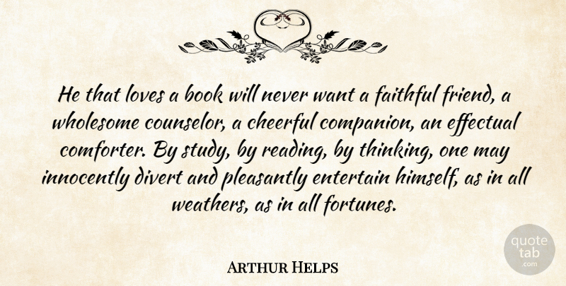 Arthur Helps Quote About Book, Cheerful, Divert, Effectual, Entertain: He That Loves A Book...