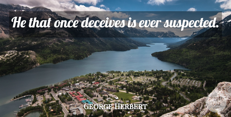 George Herbert Quote About Deceiving: He That Once Deceives Is...