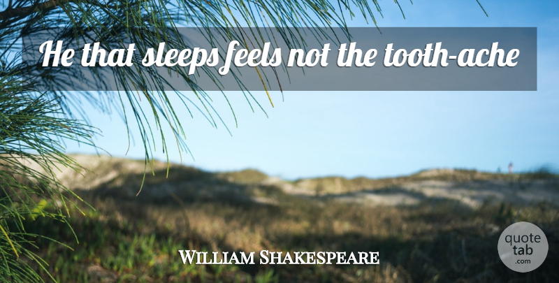William Shakespeare Quote About Sleep, Teeth, Ache: He That Sleeps Feels Not...