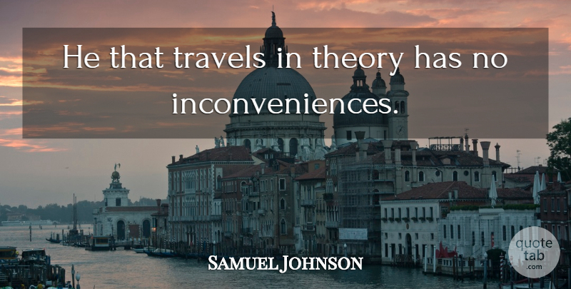 Samuel Johnson Quote About Theory, Inconvenience: He That Travels In Theory...