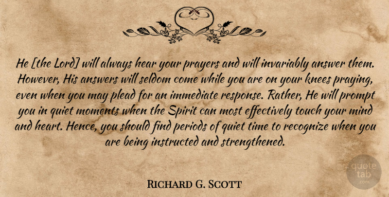 Richard G. Scott Quote About Prayer, Heart, Quiet Moments: He The Lord Will Always...