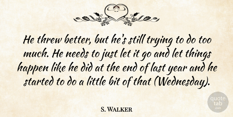 S. Walker Quote About Bit, Happen, Last, Needs, Threw: He Threw Better But Hes...