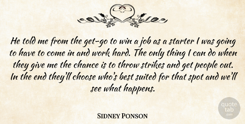Sidney Ponson Quote About Best, Chance, Choose, Job, People: He Told Me From The...
