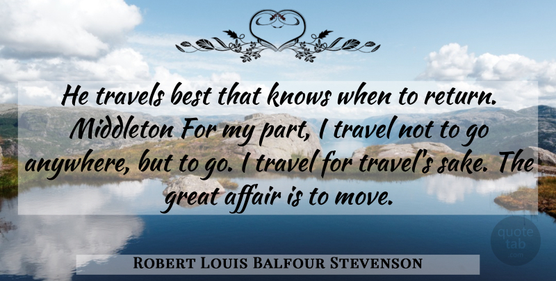 Robert Louis Balfour Stevenson Quote About Affair, Best, Great, Knows, Travel And Tourism: He Travels Best That Knows...