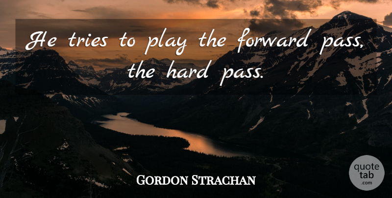 Gordon Strachan Quote About Forward, Hard, Tries: He Tries To Play The...