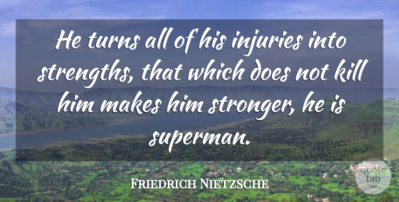 Friedrich Nietzsche Quote About Strength, Stronger, Doe: He Turns All Of His...