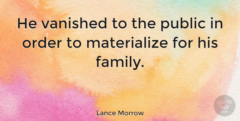 Lance Morrow Quote About Family, Vanished: He Vanished To The Public...