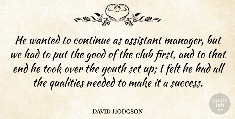 David Hodgson Quote About Assistant, Club, Continue, Felt, Good: He Wanted To Continue As...