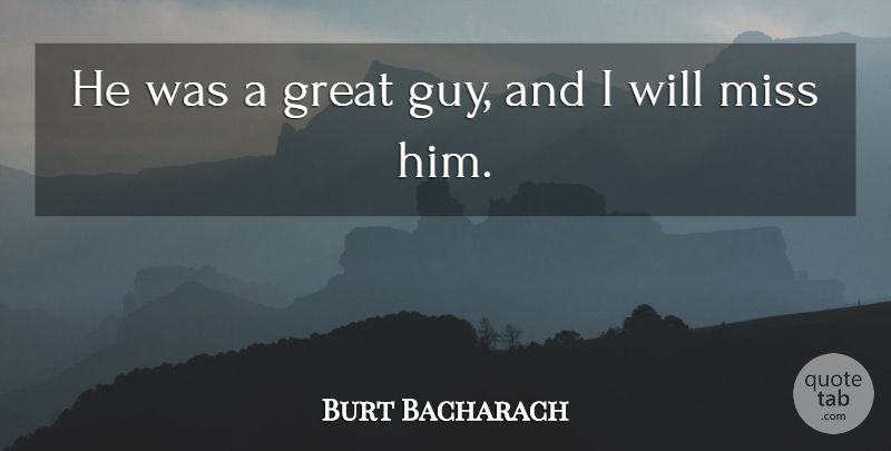 Burt Bacharach Quote About Great, Miss: He Was A Great Guy...