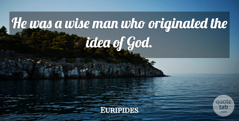 Euripides Quote About Wise, Men, Ideas: He Was A Wise Man...
