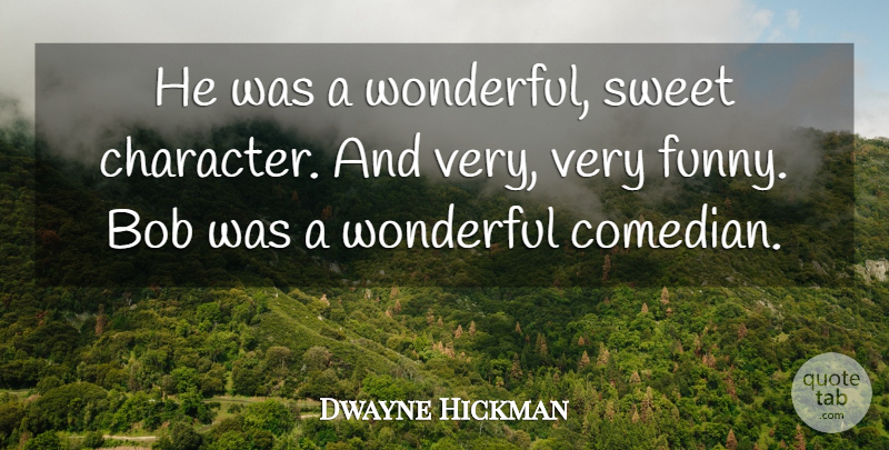 Dwayne Hickman Quote About Bob, Character, Sweet, Wonderful: He Was A Wonderful Sweet...