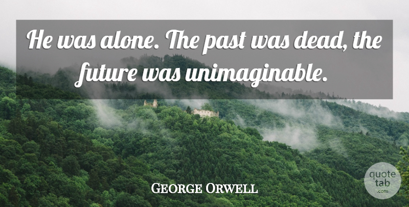 George Orwell Quote About Past, Nineteen, 1984 Important: He Was Alone The Past...